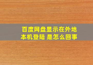 百度网盘显示在外地本机登陆 是怎么回事